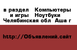  в раздел : Компьютеры и игры » Ноутбуки . Челябинская обл.,Аша г.